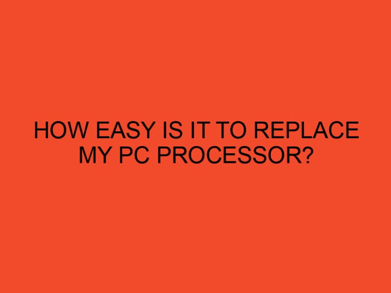 How easy is it to replace my PC processor?