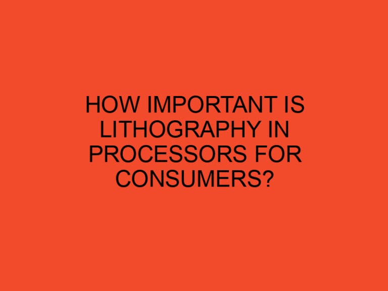 How Important Is Lithography in Processors for Consumers?