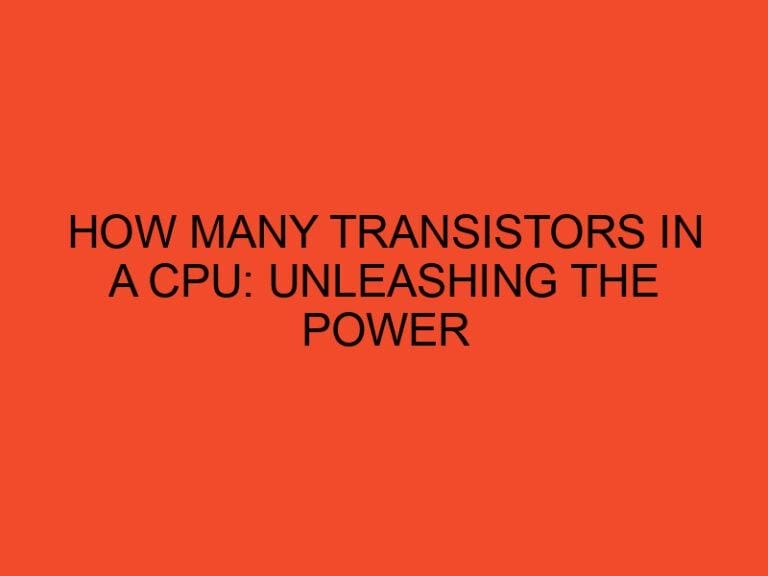 How Many Transistors in a CPU: Unleashing the Power