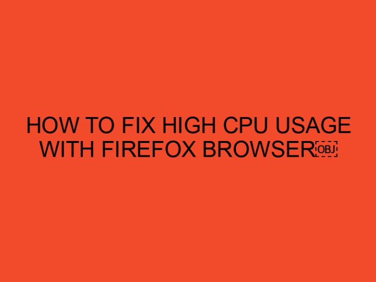 How to Fix High CPU Usage with Firefox browser￼