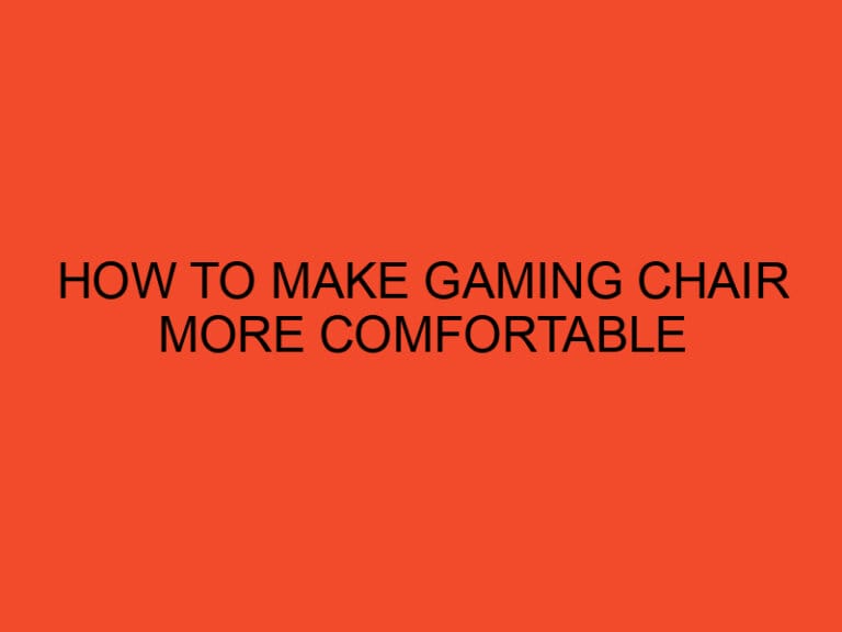 How to Make Your Gaming Chair More Comfortable