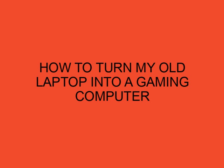 How To Turn My Old Laptop Into a Gaming Computer