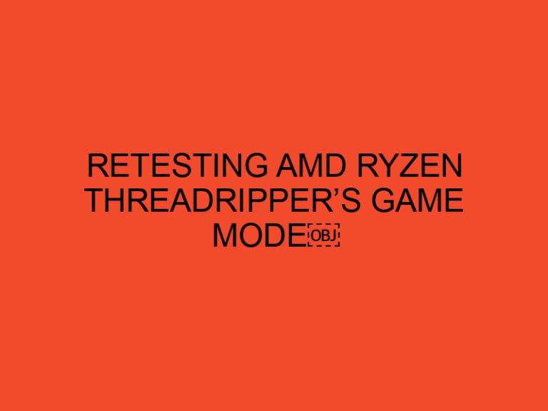 Retesting AMD Ryzen Threadripper’s Game Mode