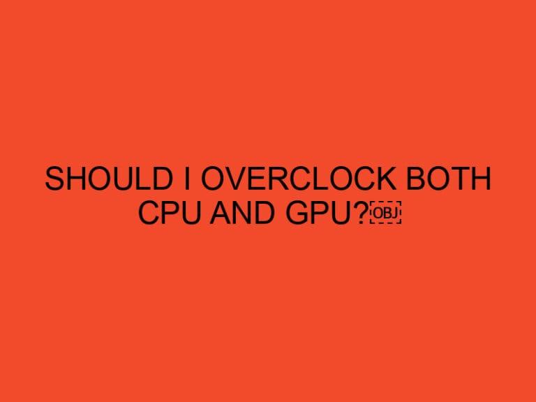 Should I overclock both CPU and GPU?￼