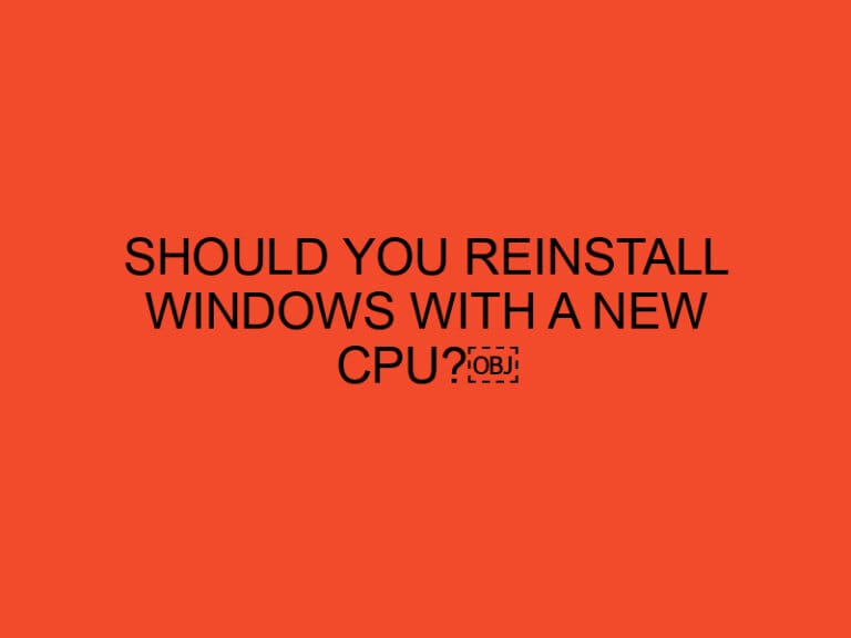 Should You Reinstall Windows With a New CPU?￼