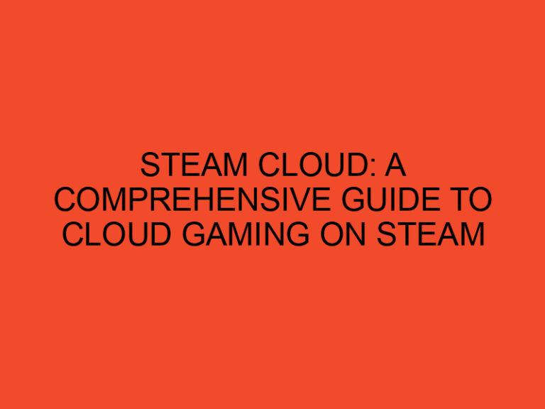 Steam Cloud: A Comprehensive Guide to Cloud Gaming on Steam