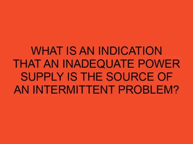 What is an indication that an inadequate power supply is the source of an intermittent problem?