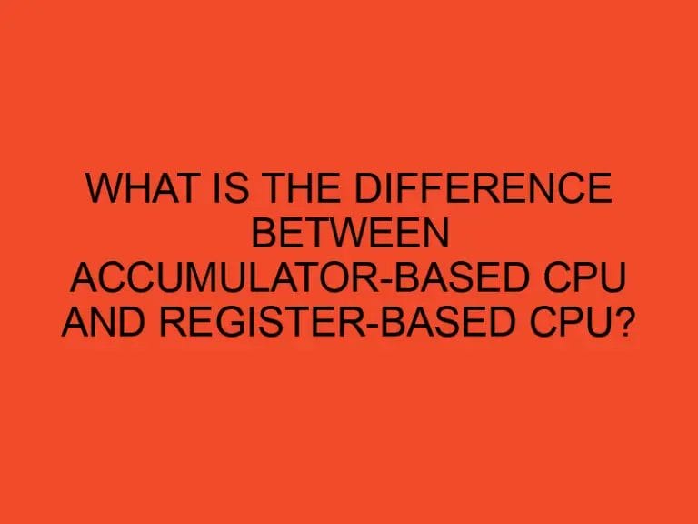 What is the difference between accumulator-based CPU and register-based CPU?