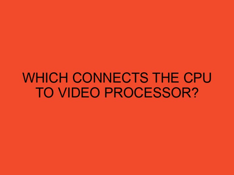 What Connects the CPU to Video Processor?