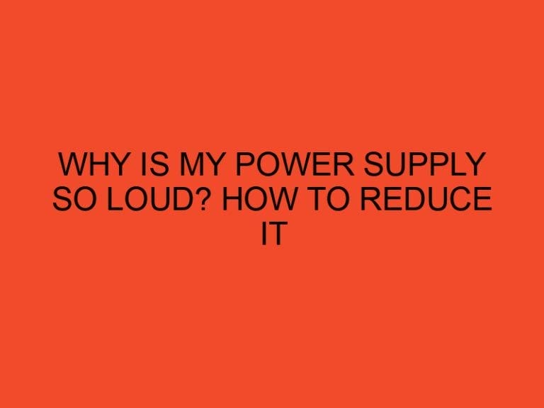 Why Is My Power Supply So Loud? How to Reduce It?